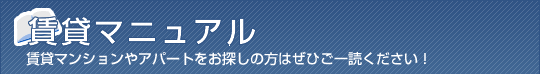 賃貸マニュアル 賃貸マンションやアパートをお探しの方はぜひご一読ください！